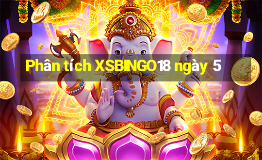 Phân tích XSBINGO18 ngày 5