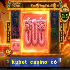 kubet casino có lừa đảo không