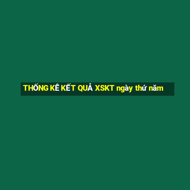 THỐNG KÊ KẾT QUẢ XSKT ngày thứ năm