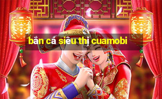 bắn cá siêu thị cuamobi