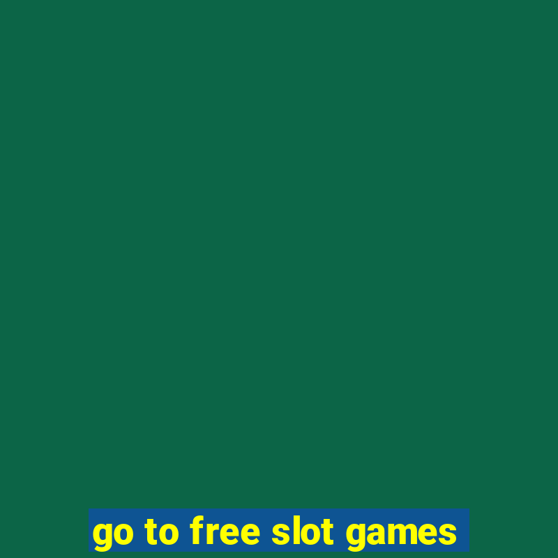 go to free slot games