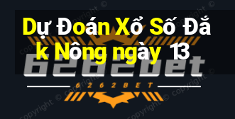 Dự Đoán Xổ Số Đắk Nông ngày 13