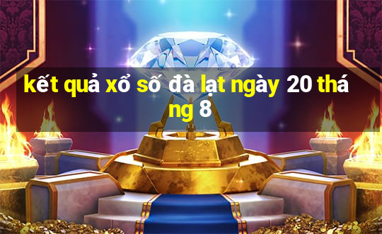 kết quả xổ số đà lạt ngày 20 tháng 8