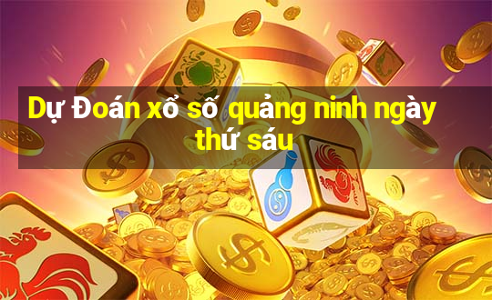 Dự Đoán xổ số quảng ninh ngày thứ sáu