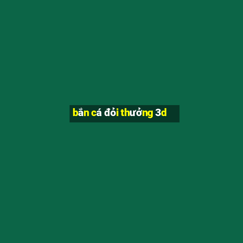 bắn cá đỏi thưởng 3d