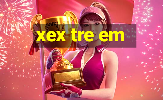 xex tre em