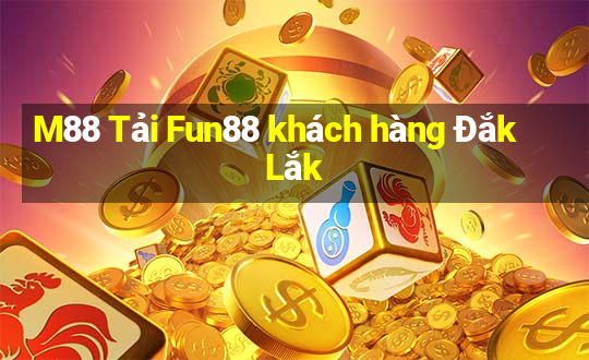 M88 Tải Fun88 khách hàng Đắk Lắk