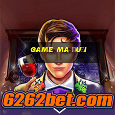 game ma đuổi