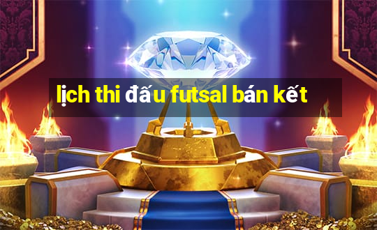 lịch thi đấu futsal bán kết