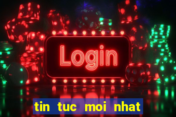 tin tuc moi nhat ve giai tri