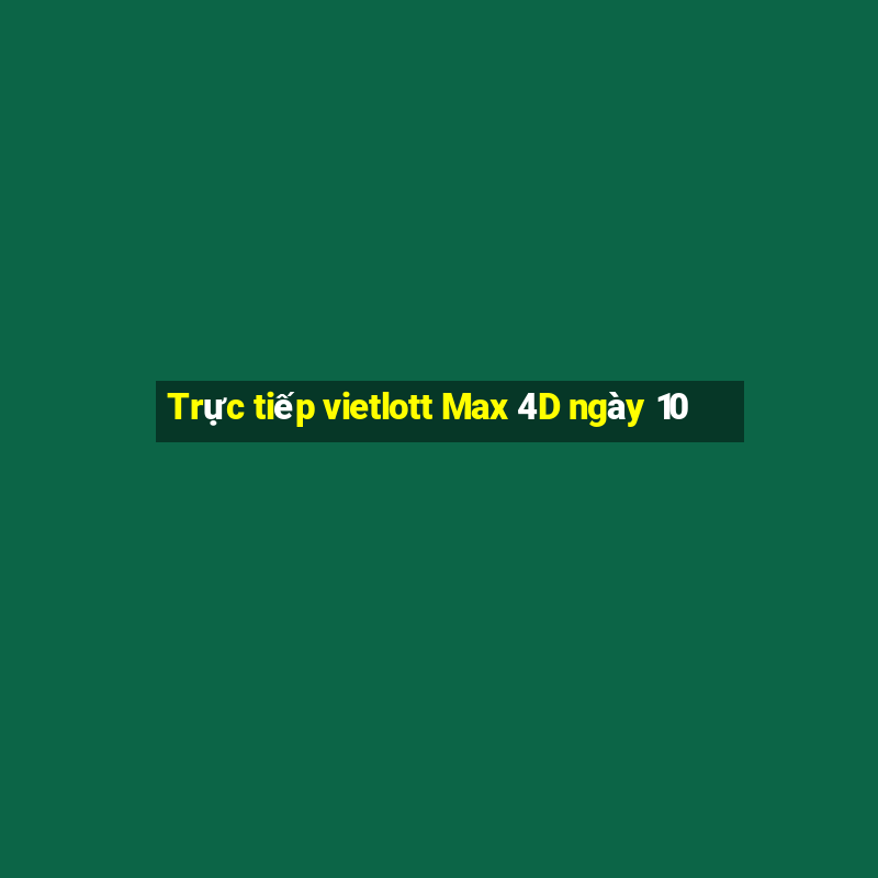 Trực tiếp vietlott Max 4D ngày 10