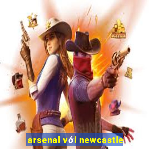 arsenal với newcastle