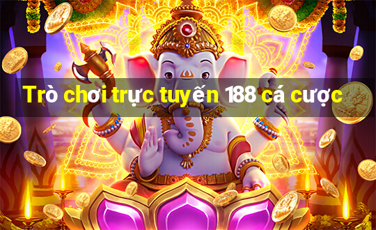 Trò chơi trực tuyến 188 cá cược