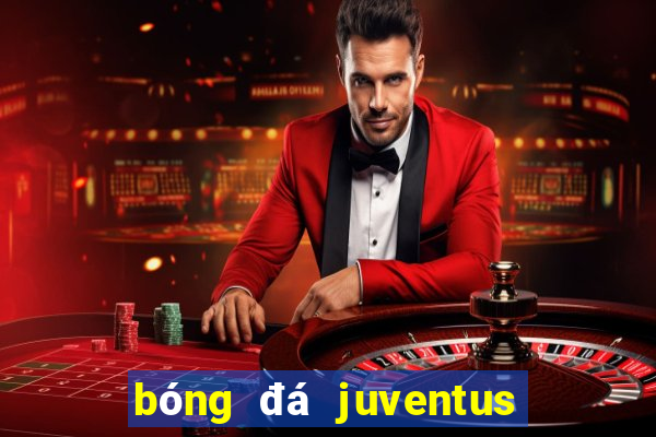 bóng đá juventus tối nay