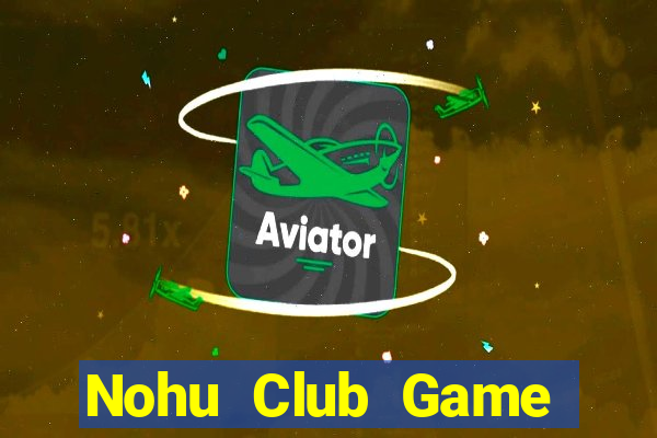 Nohu Club Game Bài Chơi Với Bạn Bè