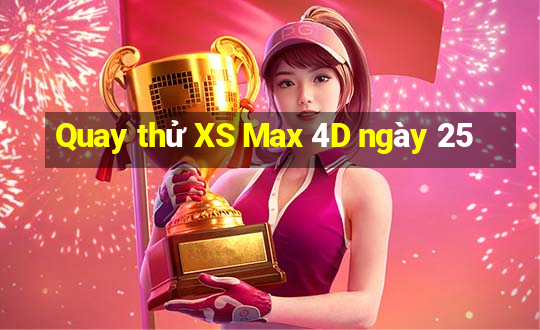 Quay thử XS Max 4D ngày 25