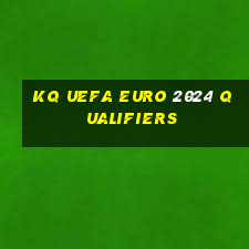 kq uefa euro 2024 qualifiers