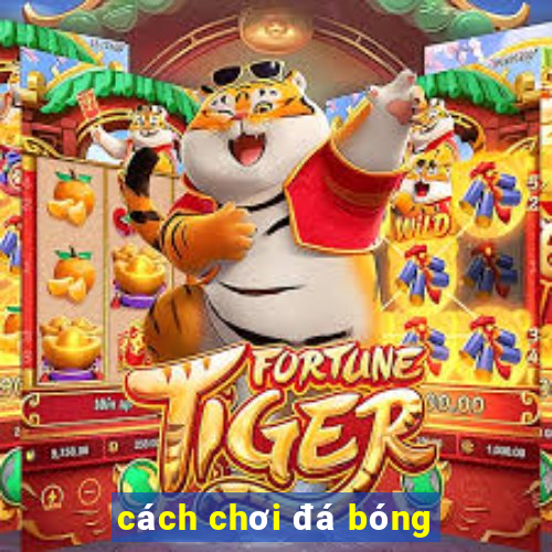 cách chơi đá bóng