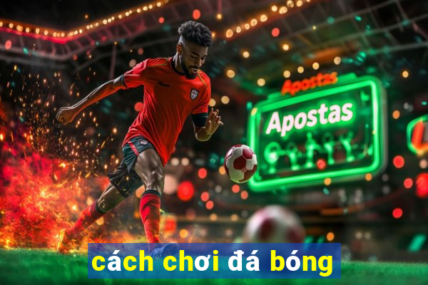 cách chơi đá bóng