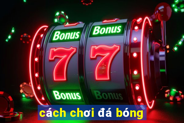 cách chơi đá bóng