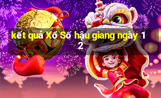 kết quả Xổ Số hậu giang ngày 12