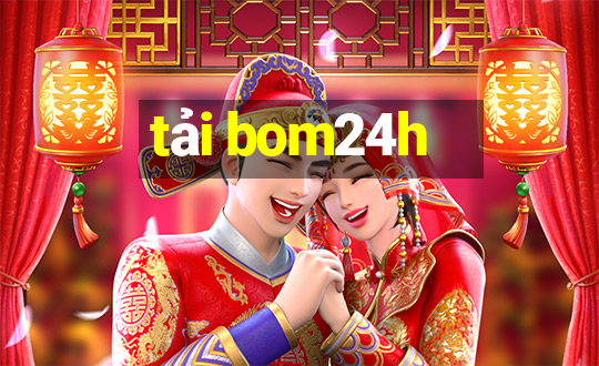 tải bom24h