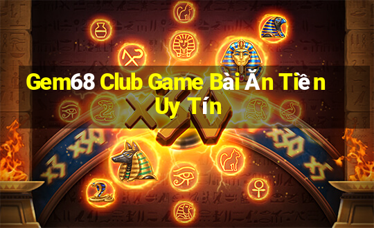 Gem68 Club Game Bài Ăn Tiền Uy Tín