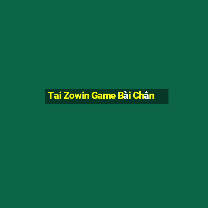 Tai Zowin Game Bài Chắn