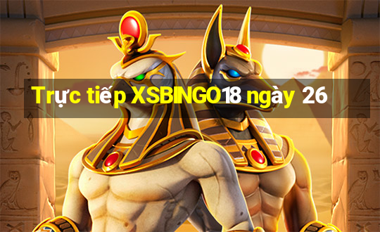 Trực tiếp XSBINGO18 ngày 26