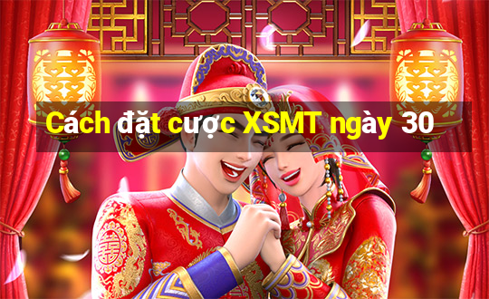 Cách đặt cược XSMT ngày 30