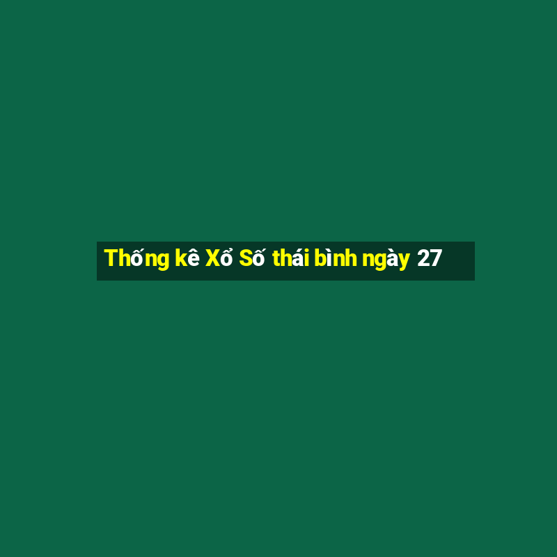 Thống kê Xổ Số thái bình ngày 27