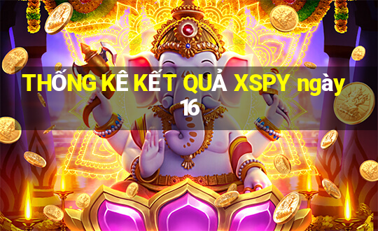 THỐNG KÊ KẾT QUẢ XSPY ngày 16