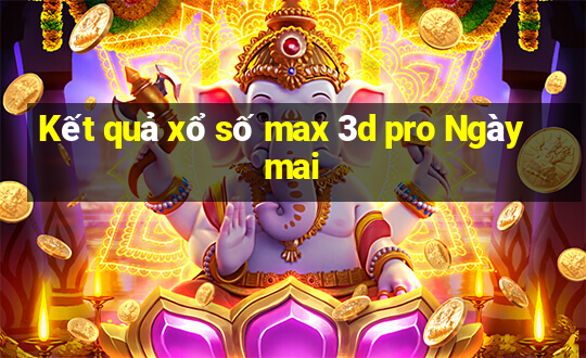 Kết quả xổ số max 3d pro Ngày mai