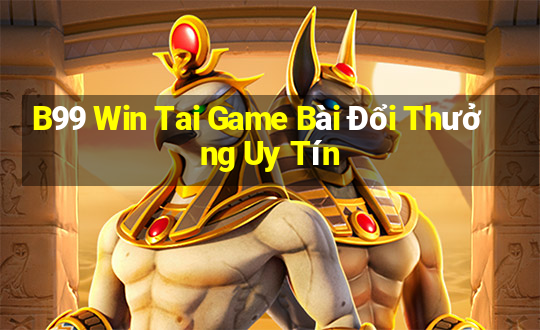 B99 Win Tai Game Bài Đổi Thưởng Uy Tín