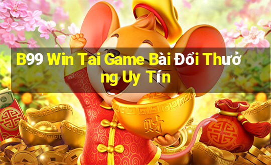 B99 Win Tai Game Bài Đổi Thưởng Uy Tín