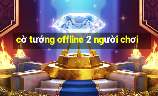 cờ tướng offline 2 người chơi