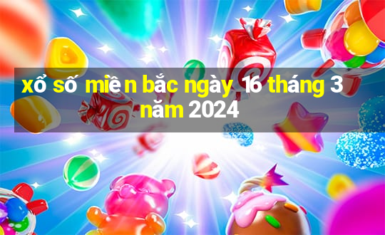 xổ số miền bắc ngày 16 tháng 3 năm 2024