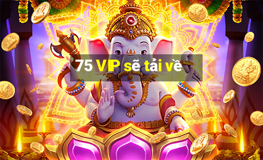 75 VIP sẽ tải về