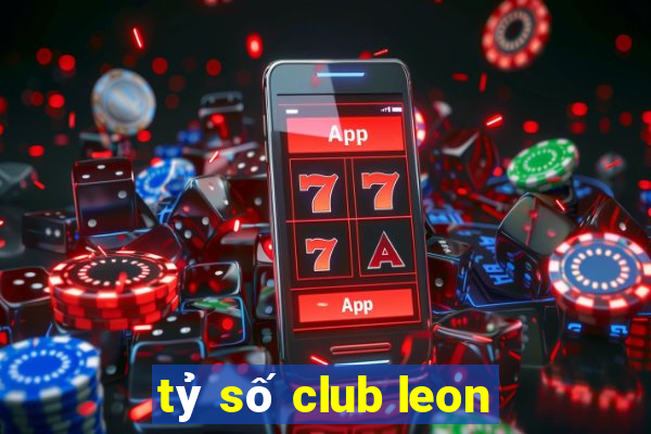 tỷ số club leon