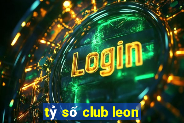 tỷ số club leon