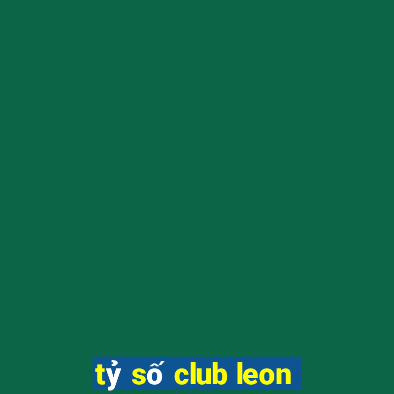 tỷ số club leon