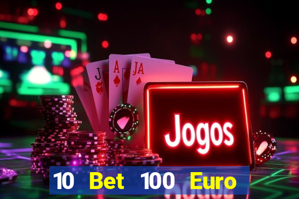 10 Bet 100 Euro trả tiền