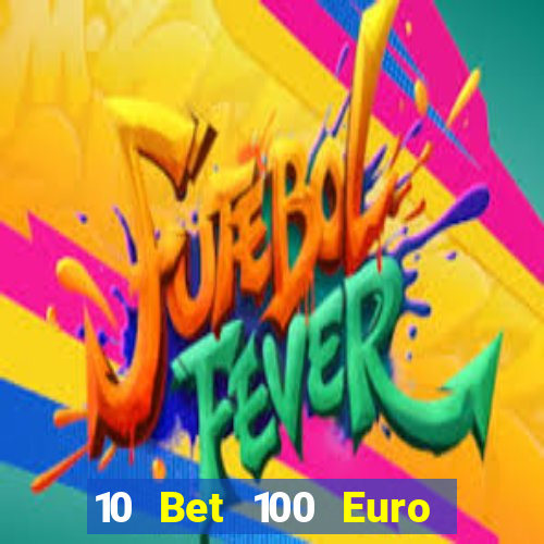 10 Bet 100 Euro trả tiền