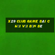 X29 Club Game Bài Chơi Với Bạn Bè