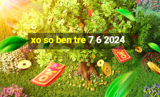 xo so ben tre 7 6 2024