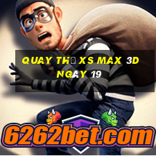 Quay thử XS Max 3D ngày 19