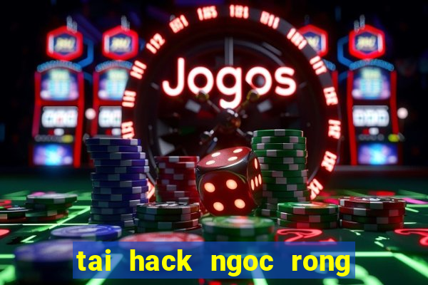 tai hack ngoc rong cho pc