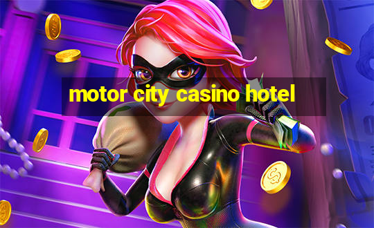 motor city casino hotel