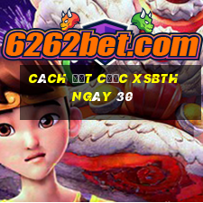 Cách đặt cược XSBTH ngày 30