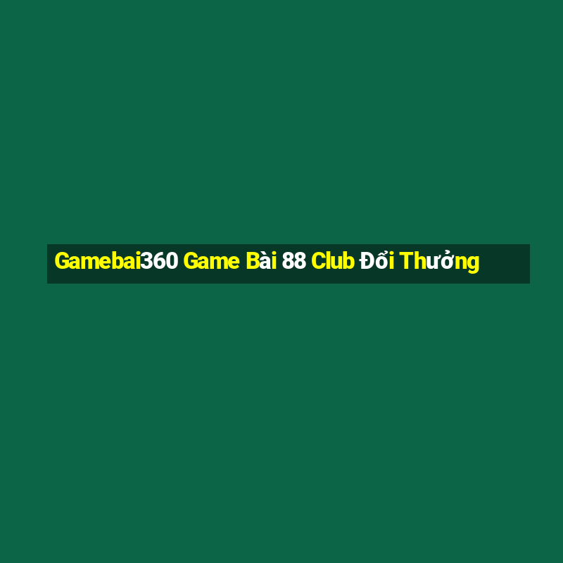 Gamebai360 Game Bài 88 Club Đổi Thưởng